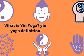 What is Yin Yoga? yin yoga definition