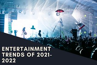 Entertainment Trends of 2021–2022
