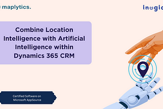 Combine Location Intelligence with Artificial Intelligence within Dynamics 365 CRM