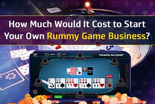 How Much Would It Cost to Start Your Own Rummy Game Business?