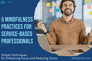5 Mindfulness Practices for Service-Based Professionals