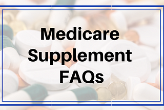 Medigap Insurance Plans: 12 FAQs to Help Find the Best Medicare Supplement Policy For You