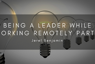 Being A Leader While Working Remotely Part I
