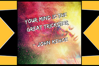 Your Mind Is The Great Trickster