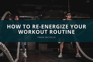 How to Re-Energize Your Workout Routine