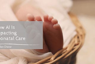 Dr. Allen Cherer on How AI Is Impacting Neonatal Care