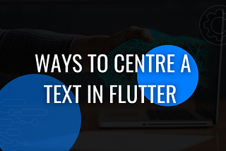 Master the Art of Text Centering in Flutter: 6 Proven Technique