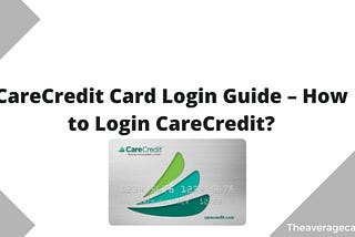 CareCredit Card Login Guide – How to Login CareCredit?