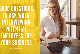 Good Questions To Ask When Interviewing Potential Employees For Your Business