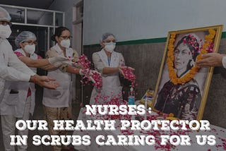 Nurses : Our health protector in scrubs caring for us