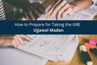 Ujjawal Madan Georgia Tech How to Prepare for Taking the GRE