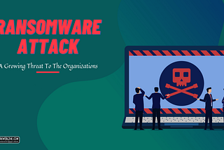 Evolution of Ransomware: Growing Threat To The Organizations