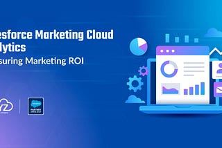 Salesforce Marketing Cloud Analytics: Measuring Marketing ROI