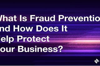 What Is Fraud Prevention and How Does It Help Protect Your Business?