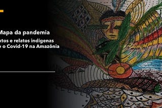 Do luto à cura: a incansável luta dos povos indígenas da Amazônia frente à pandemia do Covid-19