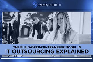 The Build-Operate-Transfer Model in IT Outsourcing Explained