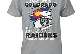 Las Vegas Raiders I May Live In Colorado But I’m A Raiders Fan T-Shirt