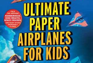 PDF (((( DOWNLOAD )))) Ultimate Paper Airplanes for Kids: The Best Guide to Paper Airplanes!: