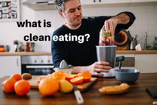 What is “Clean Eating”? Navigating a Controversial Nutrition Trend