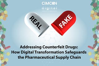 Addressing Counterfeit Drugs: How Digital Transformation Safeguards the Pharmaceutical Supply Chain