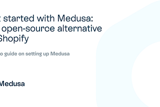 Get started with Medusa: the open-source alternative to Shopify