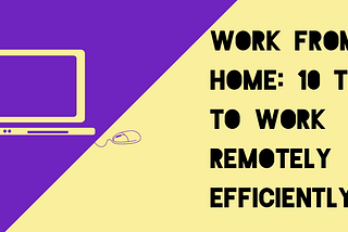 Work from home: 10 tips to work remotely efficiently