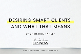 Desiring smart clients and what that means — Christine Means Business