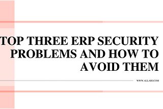 Top Three ERP Security Problems And How To Avoid Them