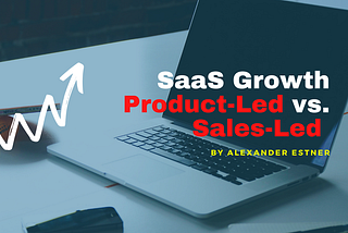 Product-Led vs. Sales-Led SaaS Growth — or both?
