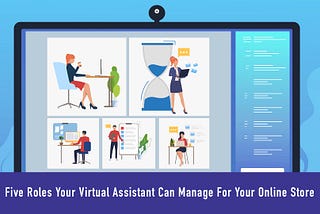 Five Roles Your Virtual Assistant Can Manage For Your Online Store
