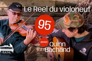 Sur le bout du banc — No 95 — Le Reel du violoneuf — with Quinn Bachand