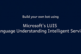 An Introduction to Microsoft LUIS, the NLU for your app or chatbot