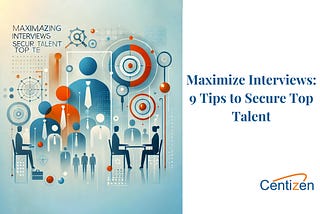 Tips for Managers to Maximize Interviews and Secure the Best Talent