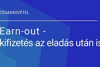 Earn-out — kifizetés a cégeladás után is