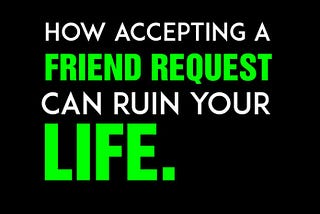 How accepting a friend request can ruin your life — The Zealous Media