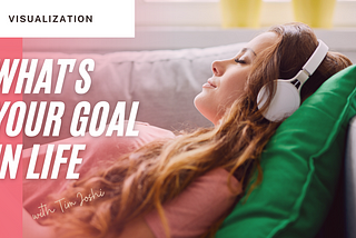 How to discover your life goals — Visualization Exercise