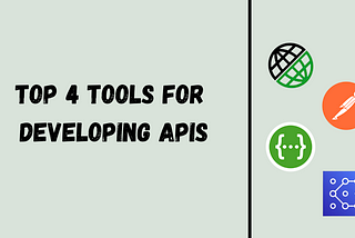 Top 4 Tools for Developing APIs