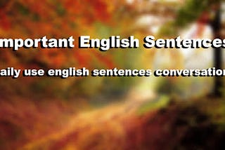 Important English Sentences, daily use english sentences conversations