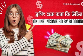 ব্লগিং শুরু করা কি উচিত | Online Income BD by Blogging