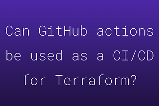 Can GitHub actions be used as a CI/CD for Terraform?