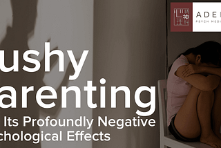 Pushy Parenting and Its Profoundly Negative Psychological Effects