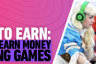 Why Should You Play-to-Earn?