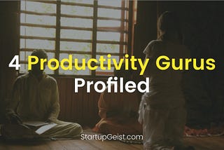 StartupGeist Blog - 4 Productivity Gurus Profiled