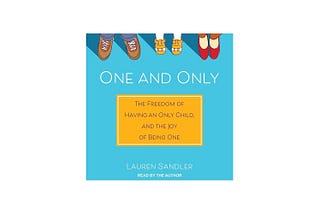 Top Quotes: “One and Only: The Freedom of Having an Only Child, and the Joy of Being One” — Lauren…