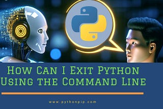 How Can I Exit Python Using the Command Line? — pythonpip.com