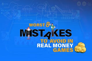 8 Mistakes to avoid in Real Money Games