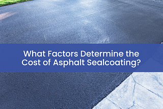 What Factors Determine the Cost of Asphalt Sealcoating?