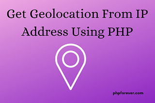 Get Geolocation from IP Address Using PHP