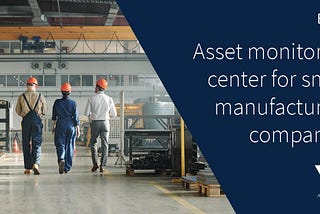 Creating an asset monitoring center for small and medium manufacturing companies