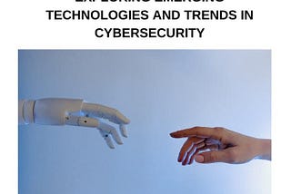 Exploring Emerging Technologies and Trends in Cybersecurity